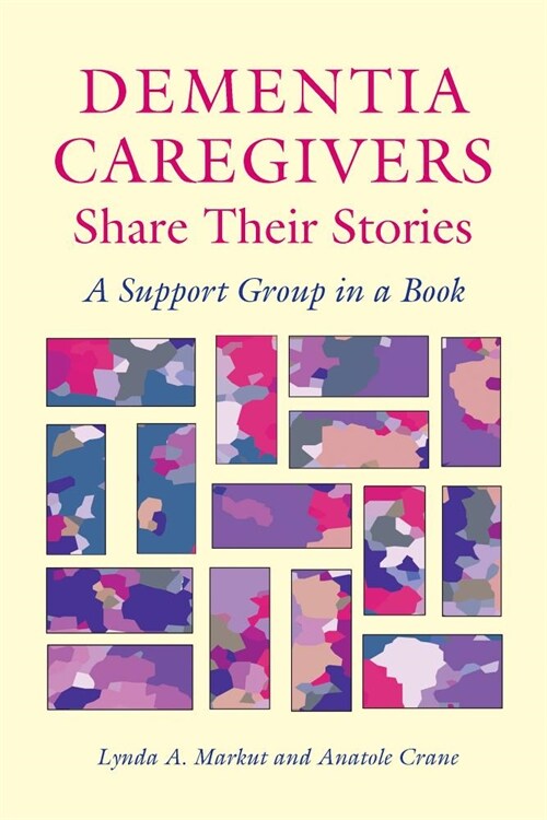 Dementia Caregivers Share Their Stories: A Support Group in a Book (Hardcover)