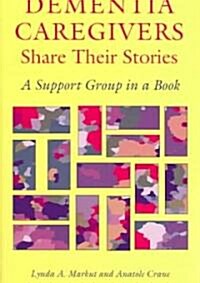 Dementia Caregivers Share Their Stories: A Support Group in a Book (Paperback)