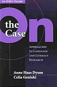 On the Case: Approaches to Language and Literacy Research (An NCRLL Volume) (Paperback)