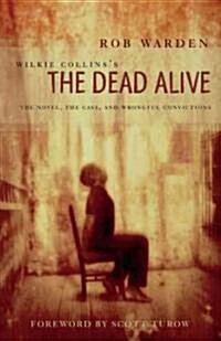 Wilkie Collinss The Dead Alive: The Novel, the Case, and Wrongful Convictions (Hardcover)