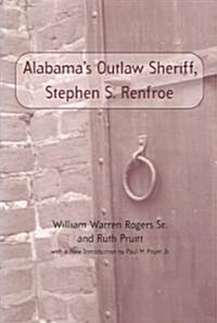 Alabamas Outlaw Sheriff, Stephen S. Renfroe (Paperback)