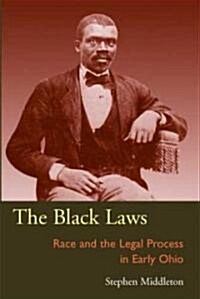 The Black Laws: Race and the Legal Process in Early Ohio (Hardcover)