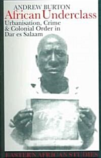 African Underclass: Urbanization, Crime & Colonial Order in Dar Es Salaam 1919-61 (Paperback)