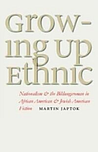 Growing Up Ethnic: Nationalism and the Bildungsroman in African American and Jewish American Fiction                                                   (Hardcover)