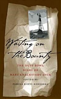 Waiting on the Bounty: Dust Bowl Diary Mary Dyck Volume 1 (Paperback)