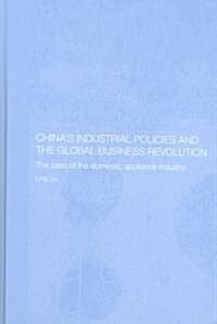 Chinas Industrial Policies and the Global Business Revolution : The Case of the Domestic Appliance Industry (Hardcover)