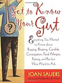 Get to Know Your Gut: Everything You Wanted to Know about Burping, Bloating, Candida, Constipation, Food Allergies, Farting, and Poo (Paperback)