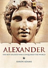 World History Biographies: Alexander: The Boy Soldier Who Conquered the World (Library Binding)