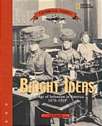 Bright Ideas: The Age of Invention in America 1870-1910 (Library Binding)