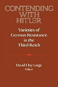 Contending with Hitler : Varieties of German Resistance in the Third Reich (Paperback)