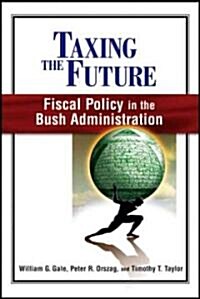 Taxing the Future: Fiscal Policy in the Bush Administration (Paperback)