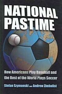 National Pastime: How Americans Play Baseball and the Rest of the World Plays Soccer (Hardcover)