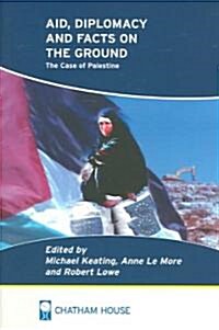 Aid, Diplomacy, and Facts on the Ground: The Case of Palestine (Paperback)