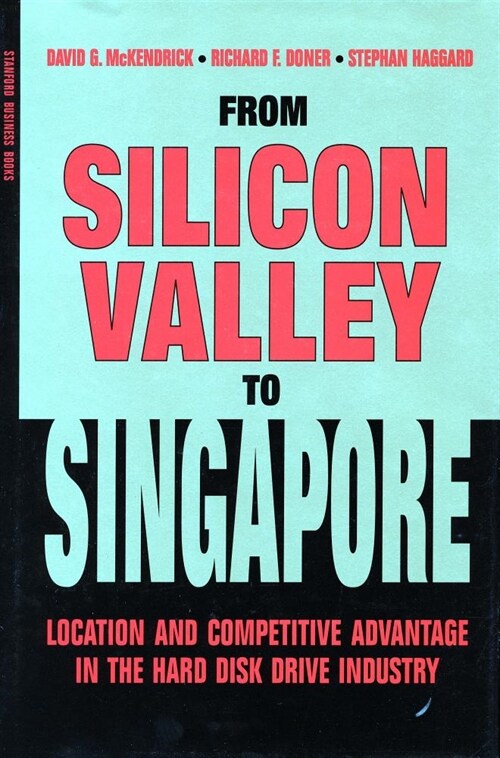 From Silicon Valley to Singapore: Location and Competitive Advantage in the Hard Disk Drive Industry (Paperback)