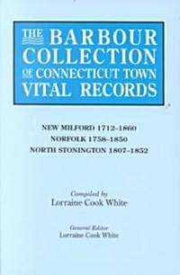 Barbour Collection of Connecticut Town Vital Records. Volume 30: New Milford 1712-1860, Norfolk 1758-1850, North Stonington 1807-1852 (Paperback)