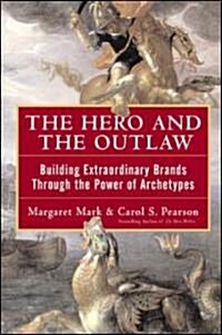 The Hero and the Outlaw: Building Extraordinary Brands Through the Power of Archetypes (Hardcover)