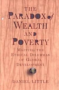 The Paradox of Wealth and Poverty: Mapping the Ethical Dilemmas of Global Development (Paperback)