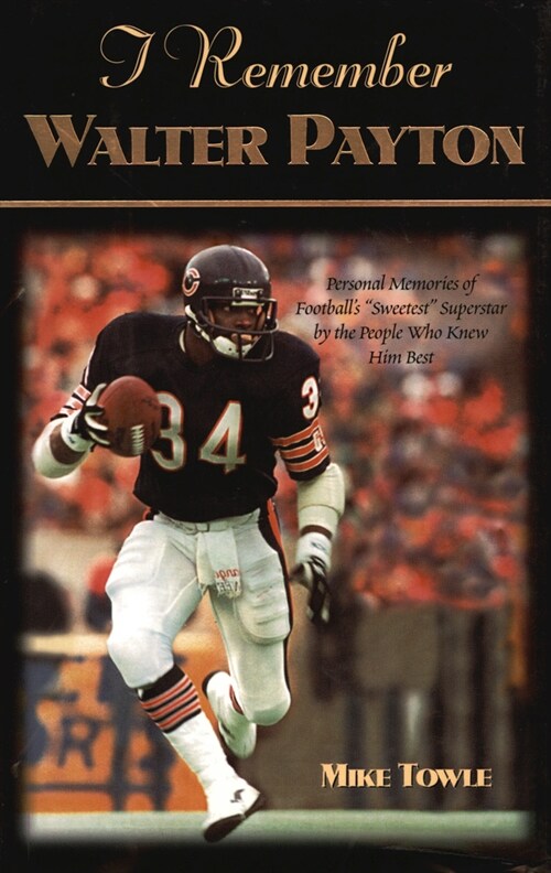 I Remember Walter Payton: Personal Memories of Footballs Sweetest Superstar by the People Who Knew Him Best (Hardcover)