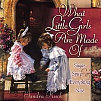 What Little Girls Are Made of: Sugar, Spice, and Everything Nice (Hardcover)