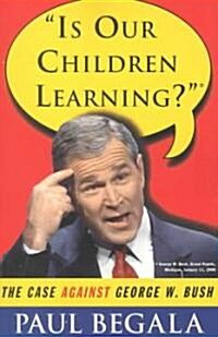 Is Our Children Learning?: The Case Against George W. Bush (Paperback)