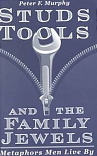 Studs, Tools, and the Family Jewels: Metaphors Men Live By (Paperback)