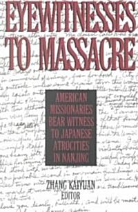 Eyewitnesses to Massacre : American Missionaries Bear Witness to Japanese Atrocities in Nanjing (Paperback)