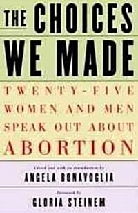 The Choices We Made: Twenty-Five Women and Men Speak Out about Abortion (Paperback)