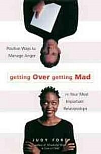 Getting Over Getting Mad: Positive Ways to Manage Anger in Your Most Important Relationships (Anger Management and Conflict Resolution Tips) (Paperback)