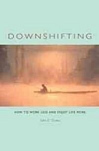 Downshifting: How to Work Less and Enjoy Life More (Paperback)