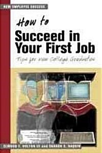 How to Succeed in Your First Job: Tips for College Graduates (Paperback)
