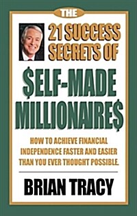 The 21 Success Secrets of Self-Made Millionaires: How to Achieve Financial Independence Faster and Easier Than You Ever Thought Possible (Hardcover)