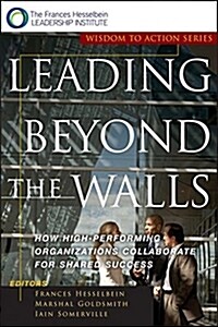 Leading Beyond the Walls: How High-Performing Organizations Collaborate for Shared Success (Paperback)