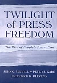 Twilight of Press Freedom: The Rise of Peoples Journalism (Paperback)