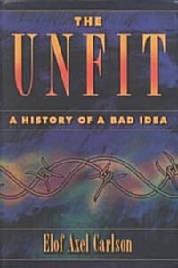 The Unfit: A History of a Bad Idea (Hardcover)