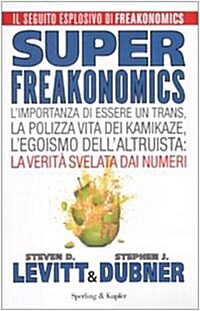 Superfreakonomics. Limportanza di essere un trans, la polizza vita dei kamikaze, legoismo dellaltruista: la verità svelata dai numeri (Copertina rigida)