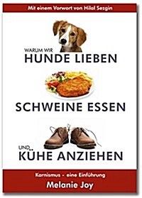 Warum wir Hunde lieben, Schweine essen und Kühe anziehen: Karnismus - eine Einführung (Paperback)