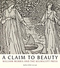 A Claim to Beauty: William Morris, the Kelmscott Press, and the Quest for the Perfect Book (Hardcover)