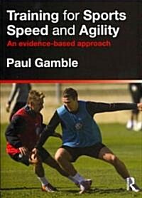 Training for Sports Speed and Agility : An Evidence-Based Approach (Paperback)