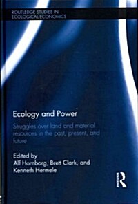 Ecology and Power : Struggles Over Land and Material Resources in the Past, Present and Future (Hardcover)