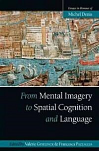 From Mental Imagery to Spatial Cognition and Language : Essays in Honour of Michel Denis (Hardcover)