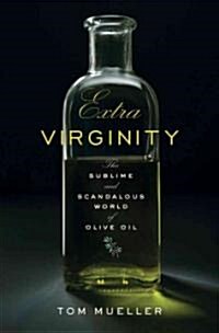Extra Virginity: The Sublime and Scandalous World of Olive Oil (Hardcover)