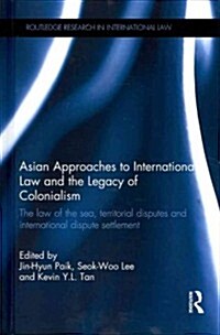 Asian Approaches to International Law and the Legacy of Colonialism : The Law of the Sea, Territorial Disputes and International Dispute Settlement (Hardcover)
