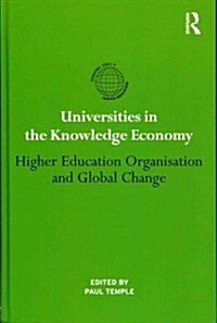 Universities in the Knowledge Economy : Higher Education Organisation and Global Change (Hardcover)