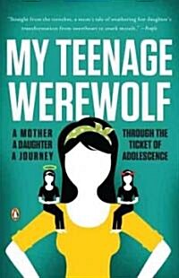 My Teenage Werewolf: A Mother, a Daughter, a Journey Through the Thicket of Adolescence (Paperback)