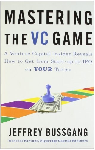 Mastering the VC Game: A Venture Capital Insider Reveals How to Get from Start-Up to IPO on Your Terms (Paperback)