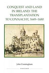 Conquest and Land in Ireland : The Transplantation to Connacht, 1649-1680 (Hardcover)