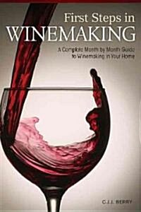 First Steps in Winemaking: A Complete Month-By-Month Guide to Winemaking in Your Home (Paperback)