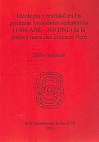 Ideologia y Realidad en las Primeras Sociedades Sedentarias (1400 ANE - 350 DNE) de la Cuenca Norte del Titicaca, Peru (Paperback)