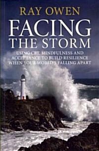 Facing the Storm : Using CBT, Mindfulness and Acceptance to Build Resilience When Your Worlds Falling Apart (Paperback)