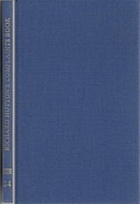 Richard Huttons Complaints Book : The Notebook of the Steward of the Quaker Workhouse at Clerkenwell 1711-1737 (Hardcover)